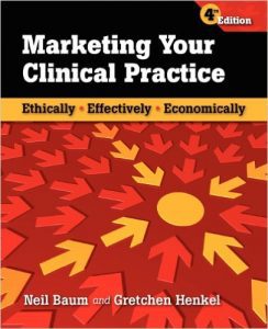 Marketing Your Clinical Practice : Ethically, Effectively, Economically 4th Edition